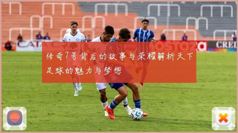传奇7号背后的故事与荣耀解析天下足球的魅力与梦想